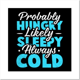 Probably hungry Likely sleepy Always cold Posters and Art